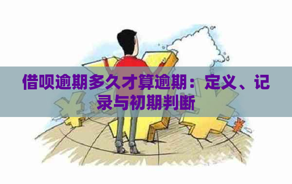 借呗逾期多久才算逾期：定义、记录与初期判断