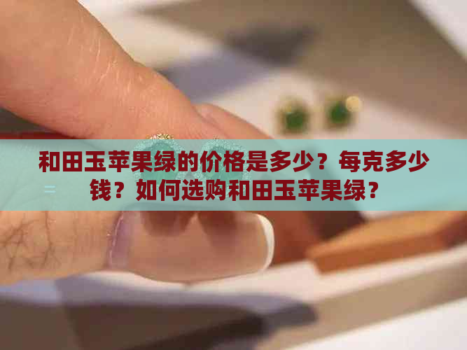 和田玉苹果绿的价格是多少？每克多少钱？如何选购和田玉苹果绿？