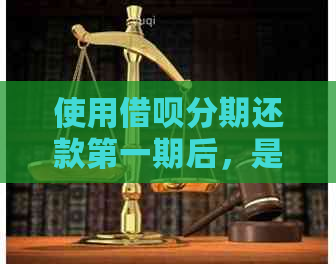 使用借呗分期还款之一期后，是否可以再次借款并继续按期还款？