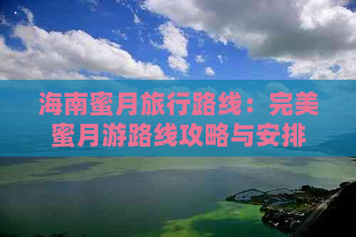 海南蜜月旅行路线：完美蜜月游路线攻略与安排