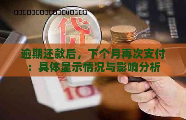 逾期还款后，下个月再次支付：具体显示情况与影响分析