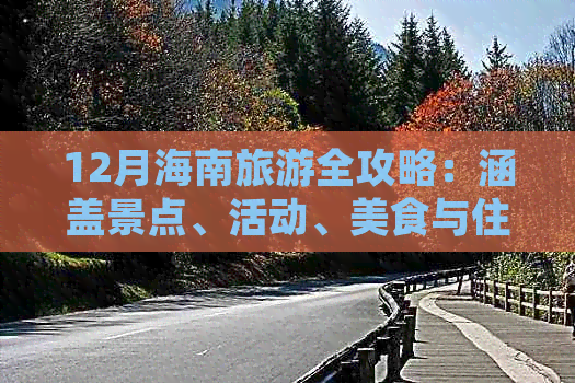 12月海南旅游全攻略：涵盖景点、活动、美食与住宿，解锁海南岛冬季畅游指南