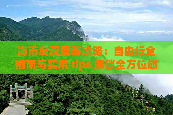 海南岛深度游攻略：自由行全指南与实用 tips 解锁全方位旅行体验