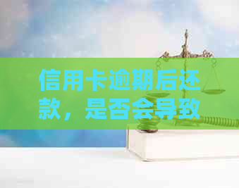 信用卡逾期后还款，是否会导致永久停用？了解还款与信用卡使用的关系