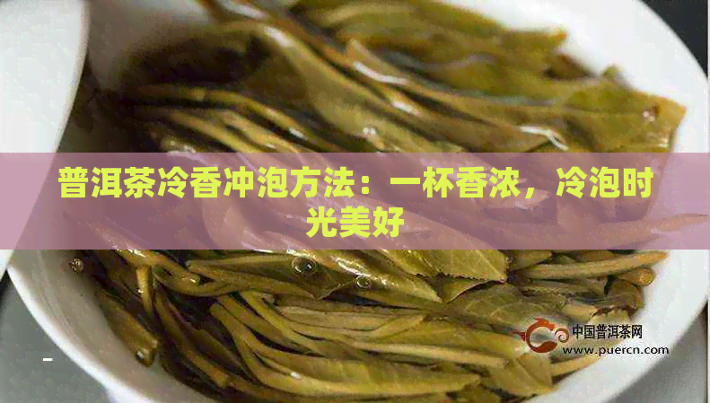 普洱茶冷香冲泡方法：一杯香浓，冷泡时光美好