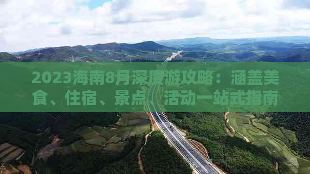 2023海南8月深度游攻略：涵盖美食、住宿、景点、活动一站式指南