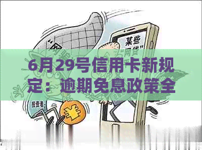 6月29号信用卡新规定：逾期免息政策全面解析，助您更好地规划还款计划