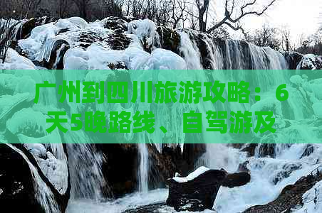 广州到四川旅游攻略：6天5晚路线、自驾游及一日游推荐