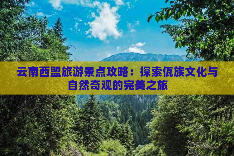 云南西盟旅游景点攻略：探索佤族文化与自然奇观的完美之旅