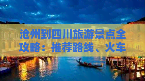 沧州到四川旅游景点全攻略：推荐路线、火车票价及游玩心得分享