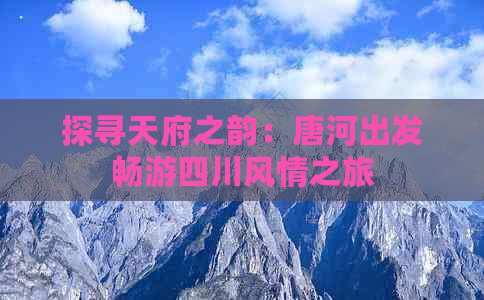 探寻天府之韵：唐河出发畅游四川风情之旅