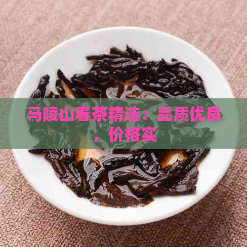 马陵山春茶精选：品质优良，价格实