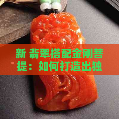 新 翡翠搭配金刚菩提：如何打造出独具匠心的珠宝饰品