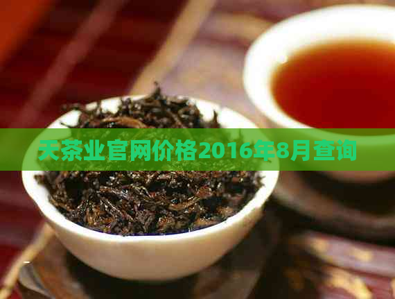 天茶业官网价格2016年8月查询