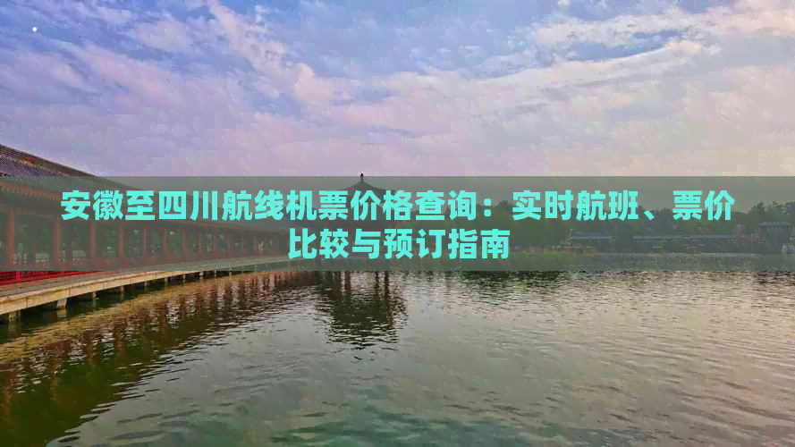 安徽至四川航线机票价格查询：实时航班、票价比较与预订指南