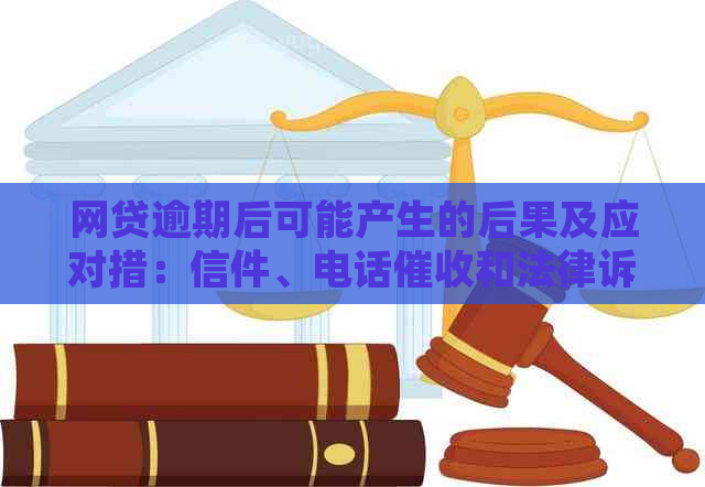 网贷逾期后可能产生的后果及应对措：信件、电话和法律诉讼全面解析