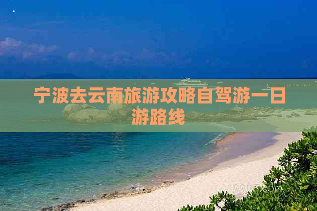 宁波去云南旅游攻略自驾游一日游路线