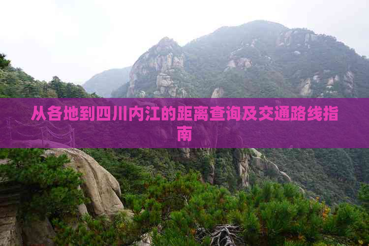 从各地到四川内江的距离查询及交通路线指南
