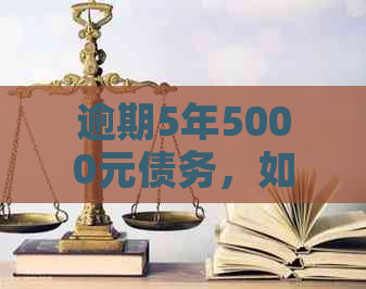 逾期5年5000元债务，如何解决和避免类似问题再次发生？