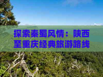 探索秦蜀风情：陕西至重庆经典旅游路线全攻略