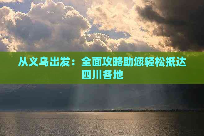 从义乌出发：全面攻略助您轻松抵达四川各地