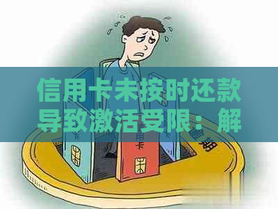 信用卡未按时还款导致激活受限：解决方案及影响分析