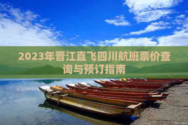 2023年晋江直飞四川航班票价查询与预订指南