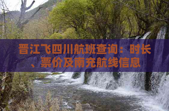 晋江飞四川航班查询：时长、票价及南充航线信息