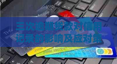 三次逾期贷款对信用记录的影响及应对策略