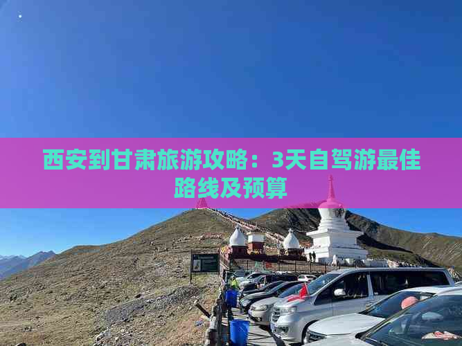 西安到甘肃旅游攻略：3天自驾游更佳路线及预算