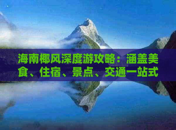 海南椰风深度游攻略：涵盖美食、住宿、景点、交通一站式指南