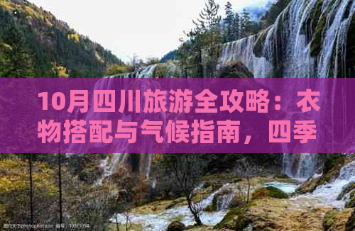 10月四川旅游全攻略：衣物搭配与气候指南，四季出行必备指南