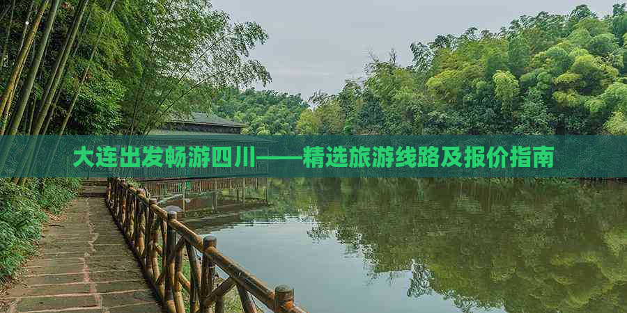 大连出发畅游四川——精选旅游线路及报价指南