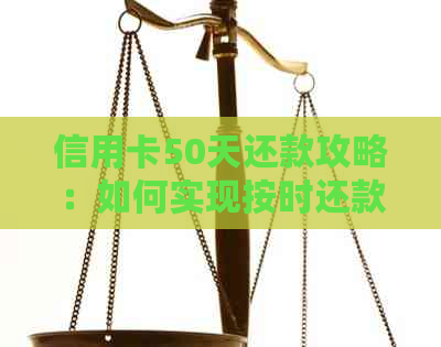 信用卡50天还款攻略：如何实现按时还款并避免高额利息？