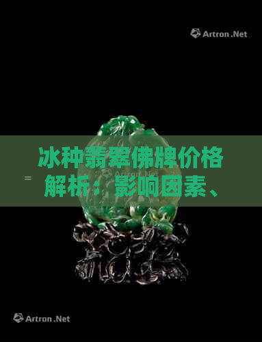 冰种翡翠佛牌价格解析：影响因素、品质与选购指南，一站式全面了解！