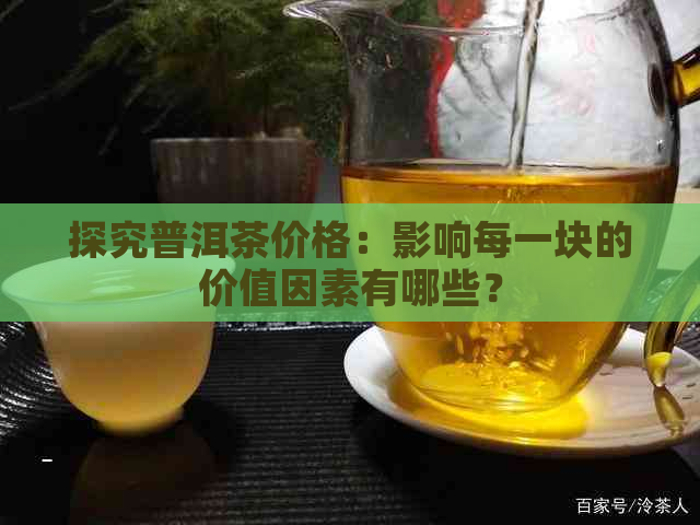 探究普洱茶价格：影响每一块的价值因素有哪些？