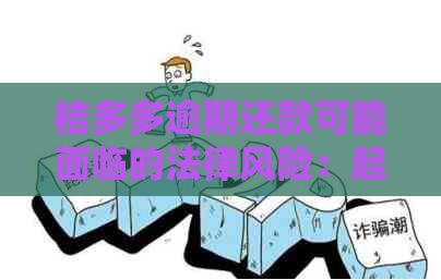 桔多多逾期还款可能面临的法律风险：起诉时间及流程全解析