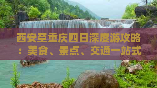 西安至重庆四日深度游攻略：美食、景点、交通一站式指南