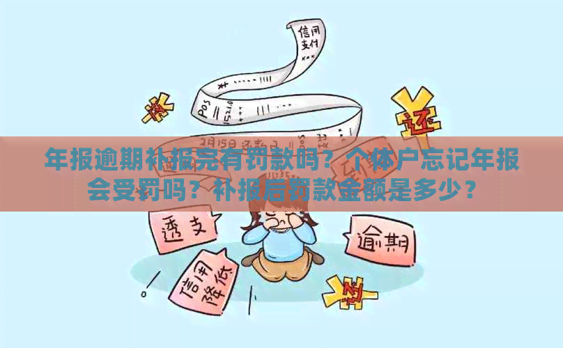 年报逾期补报完有罚款吗？个体户忘记年报会受罚吗？补报后罚款金额是多少？