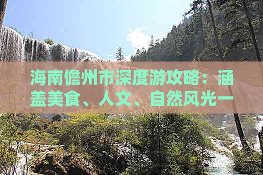 海南儋州市深度游攻略：涵盖美食、人文、自然风光一站式指南