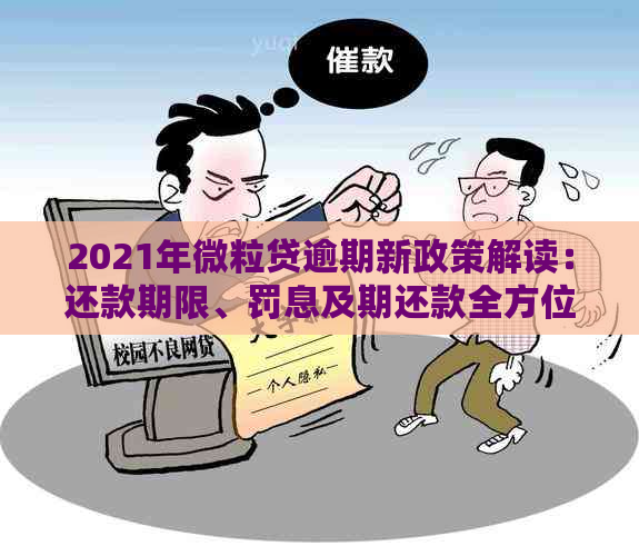 2021年微粒贷逾期新政策解读：还款期限、罚息及期还款全方位解析