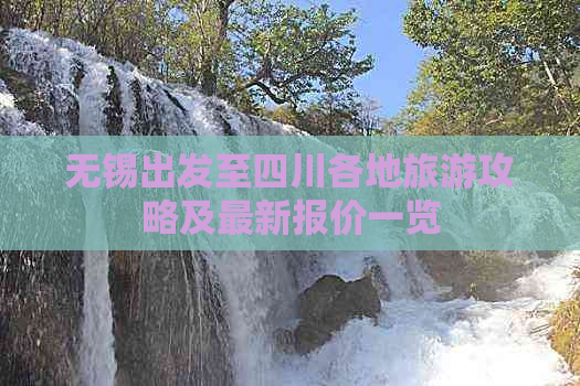 无锡出发至四川各地旅游攻略及最新报价一览