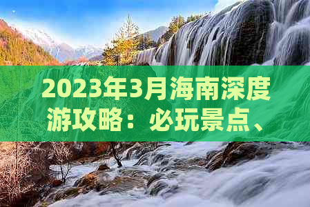 2023年3月海南深度游攻略：必玩景点、美食推荐与实用旅行指南