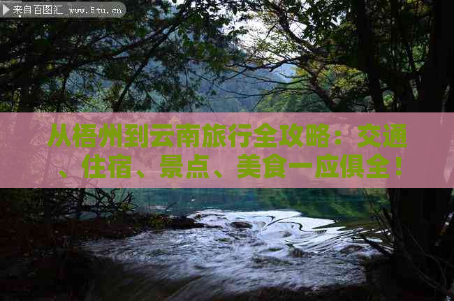 从梧州到云南旅行全攻略：交通、住宿、景点、美食一应俱全！