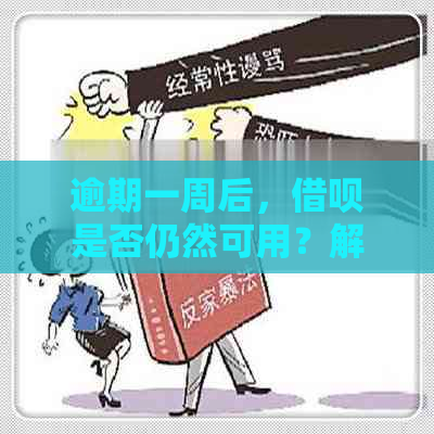 逾期一周后，借呗是否仍然可用？解答疑惑并提供实用建议