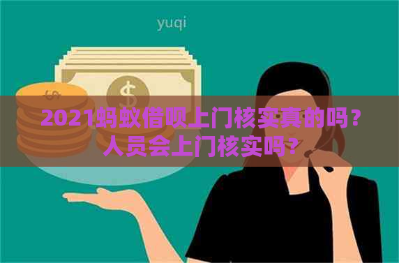 2021蚂蚁借呗上门核实真的吗？人员会上门核实吗？