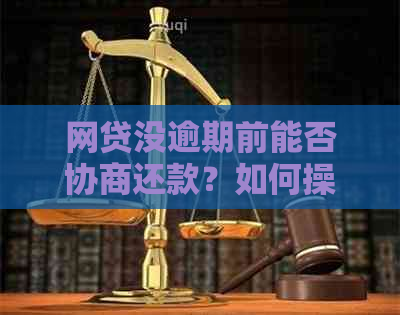 网贷没逾期前能否协商还款？如何操作？