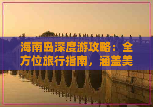 海南岛深度游攻略：全方位旅行指南，涵盖美食、住宿、景点及活动推荐