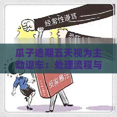 瓜子逾期五天视为主动退车：处理流程与影响