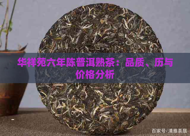 华祥苑六年陈普洱熟茶：品质、历与价格分析